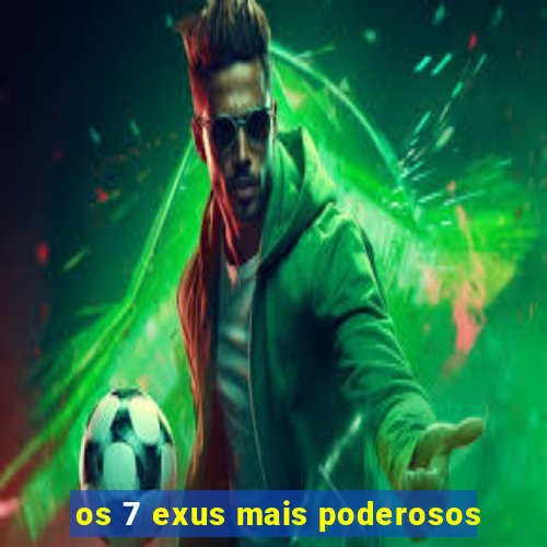 os 7 exus mais poderosos